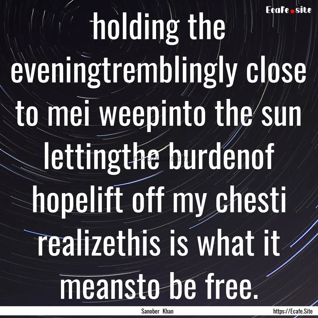 holding the eveningtremblingly close to mei.... : Quote by Sanober Khan