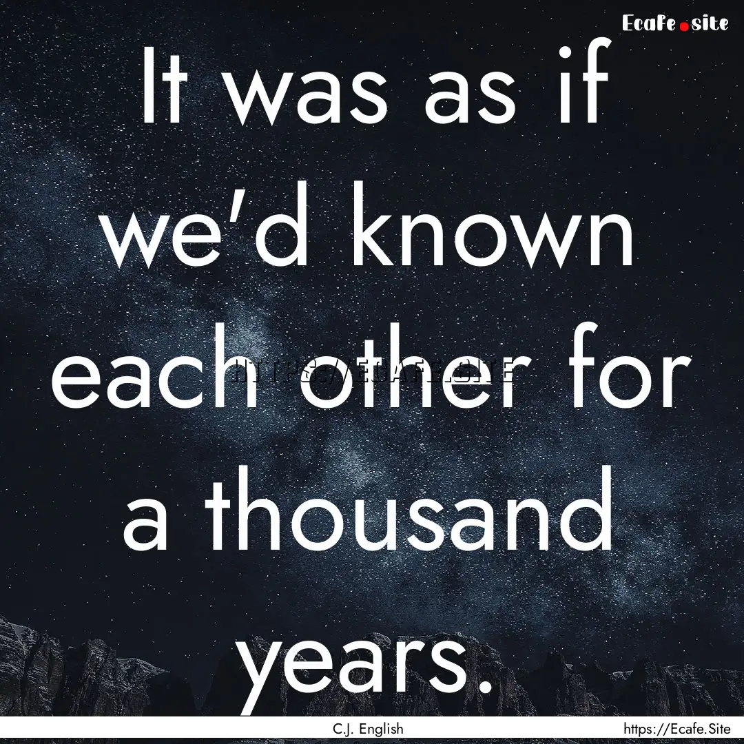 It was as if we'd known each other for a.... : Quote by C.J. English