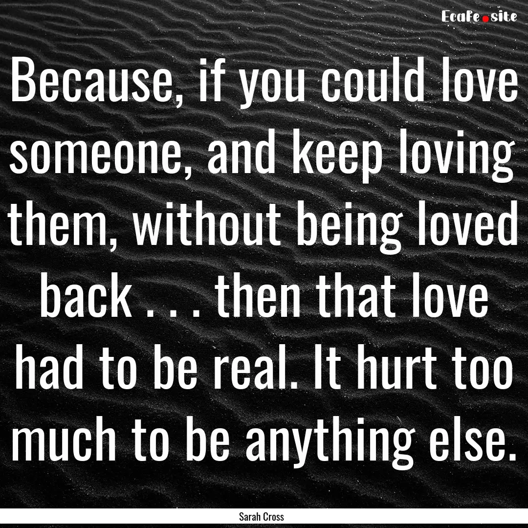 Because, if you could love someone, and keep.... : Quote by Sarah Cross