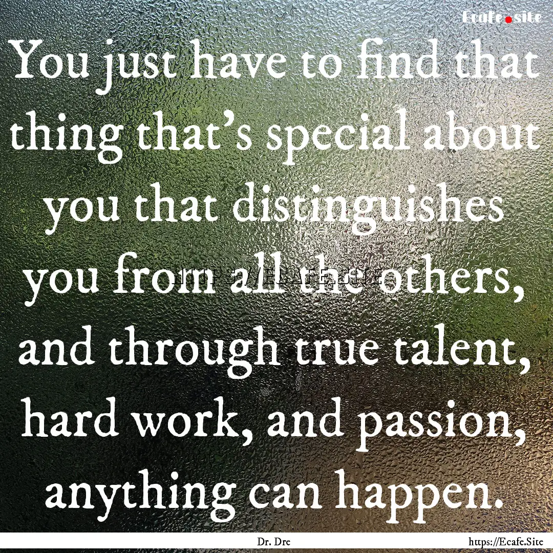 You just have to find that thing that's special.... : Quote by Dr. Dre