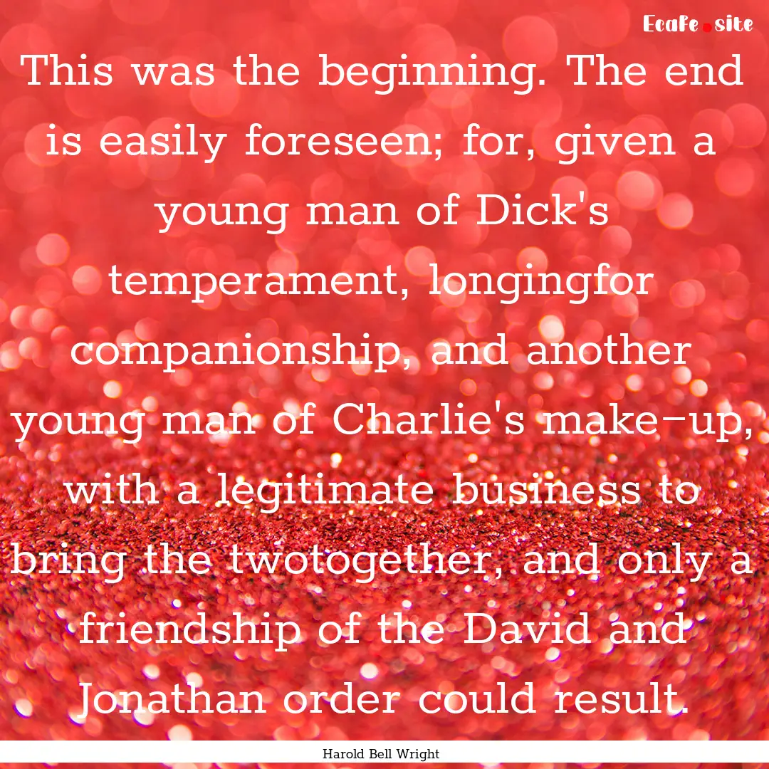 This was the beginning. The end is easily.... : Quote by Harold Bell Wright