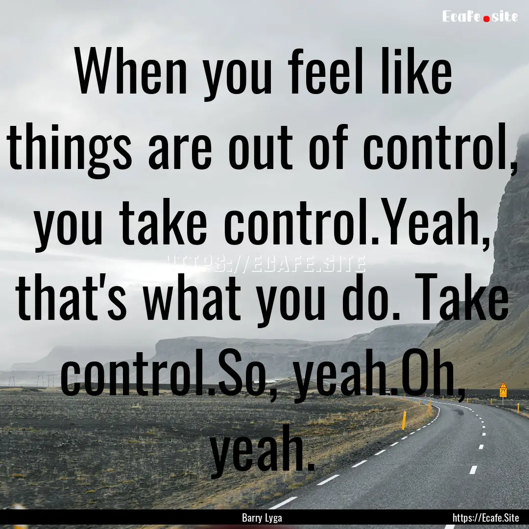 When you feel like things are out of control,.... : Quote by Barry Lyga