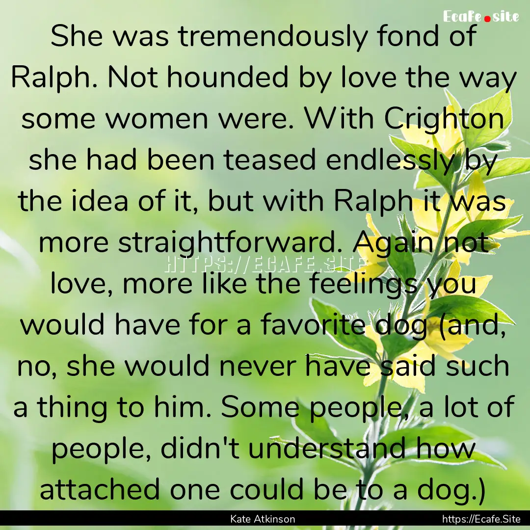 She was tremendously fond of Ralph. Not hounded.... : Quote by Kate Atkinson