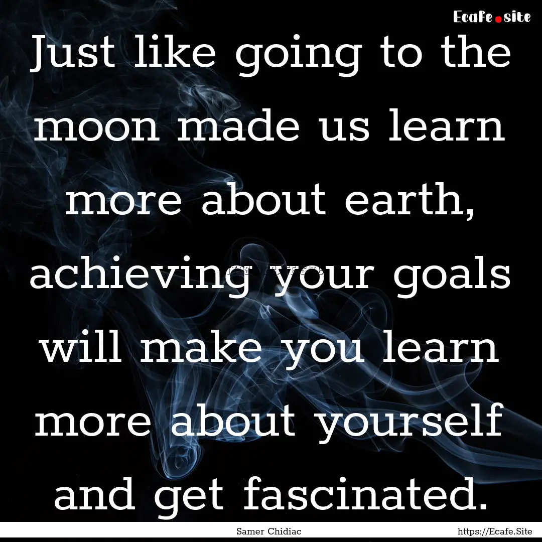 Just like going to the moon made us learn.... : Quote by Samer Chidiac