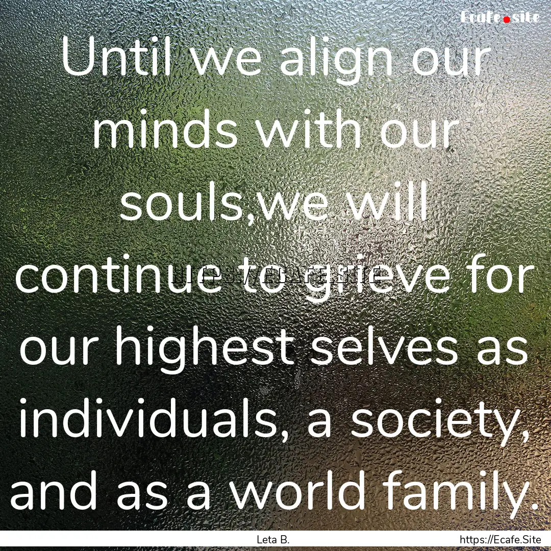 Until we align our minds with our souls,we.... : Quote by Leta B.