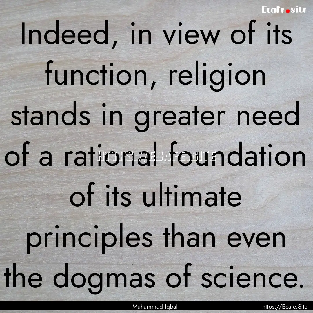 Indeed, in view of its function, religion.... : Quote by Muhammad Iqbal