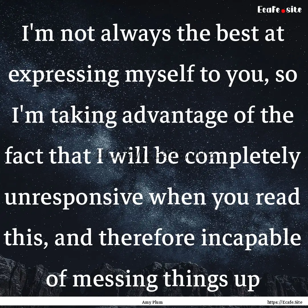 I'm not always the best at expressing myself.... : Quote by Amy Plum