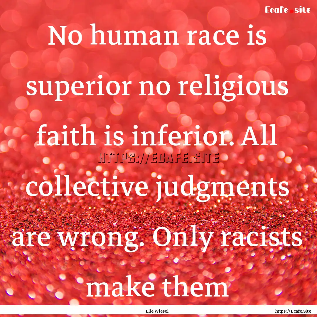 No human race is superior no religious faith.... : Quote by Elie Wiesel