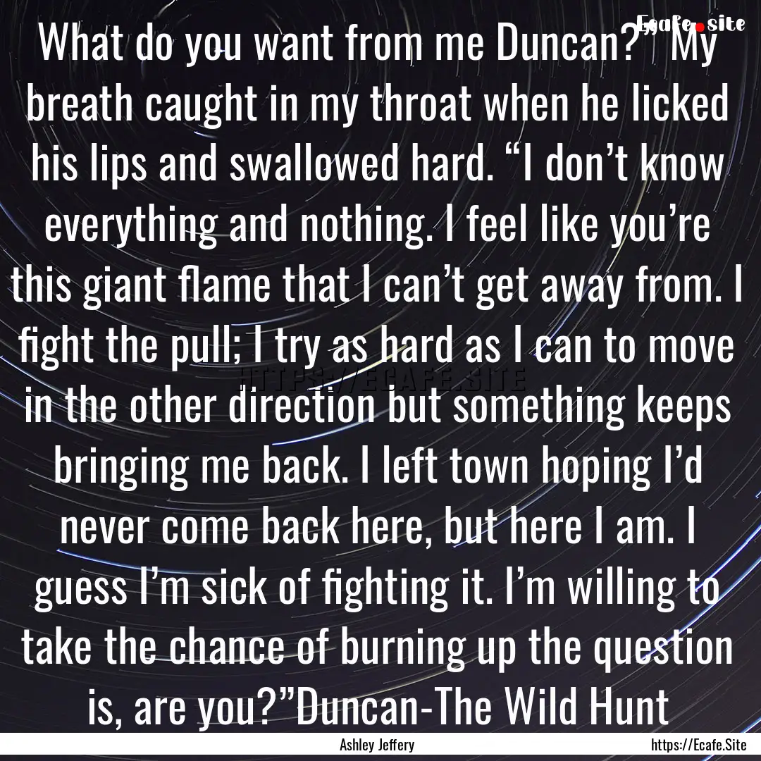 What do you want from me Duncan?” My breath.... : Quote by Ashley Jeffery