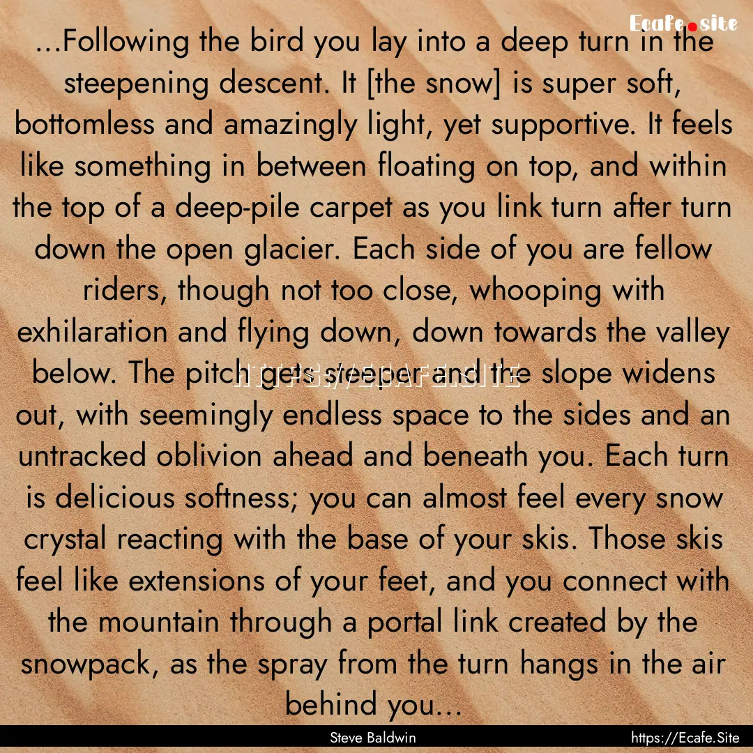 ...Following the bird you lay into a deep.... : Quote by Steve Baldwin