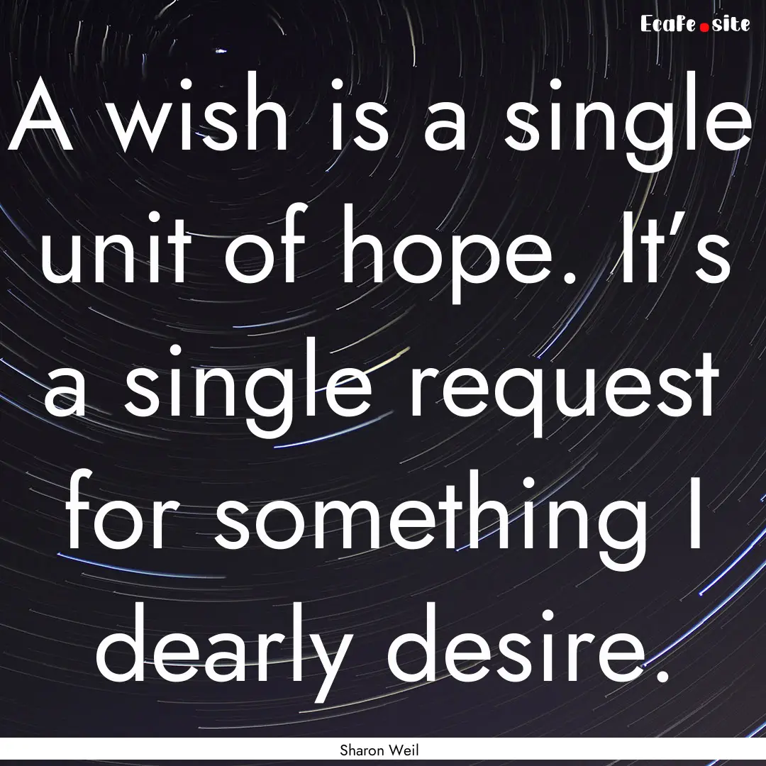 A wish is a single unit of hope. It’s a.... : Quote by Sharon Weil