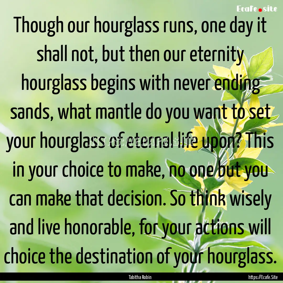 Though our hourglass runs, one day it shall.... : Quote by Tabitha Robin