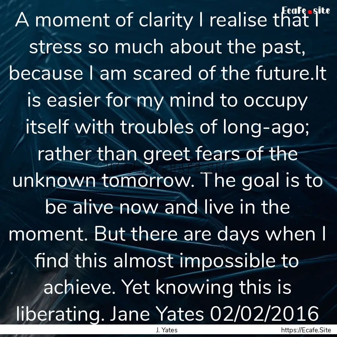 A moment of clarity I realise that I stress.... : Quote by J. Yates