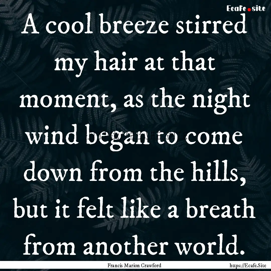 A cool breeze stirred my hair at that moment,.... : Quote by Francis Marion Crawford