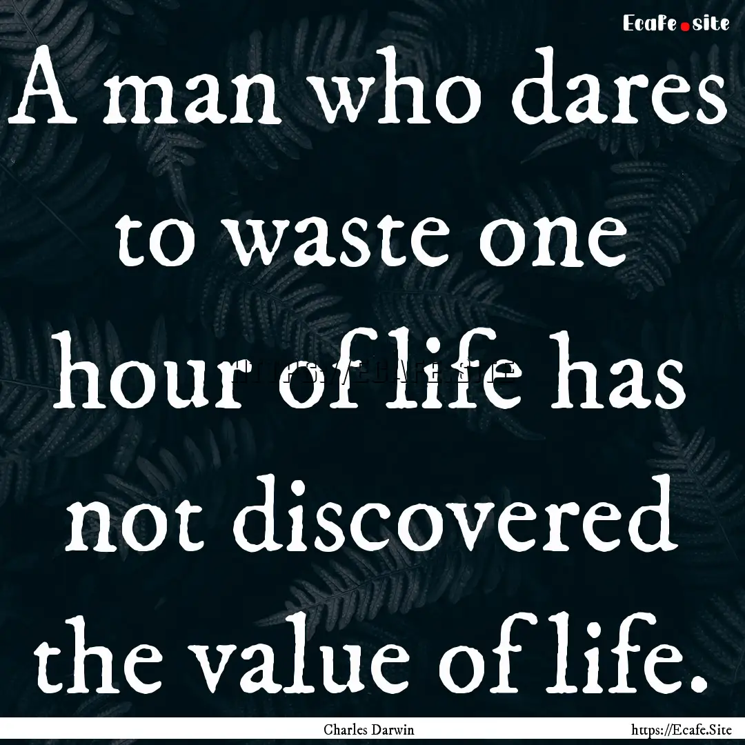 A man who dares to waste one hour of life.... : Quote by Charles Darwin