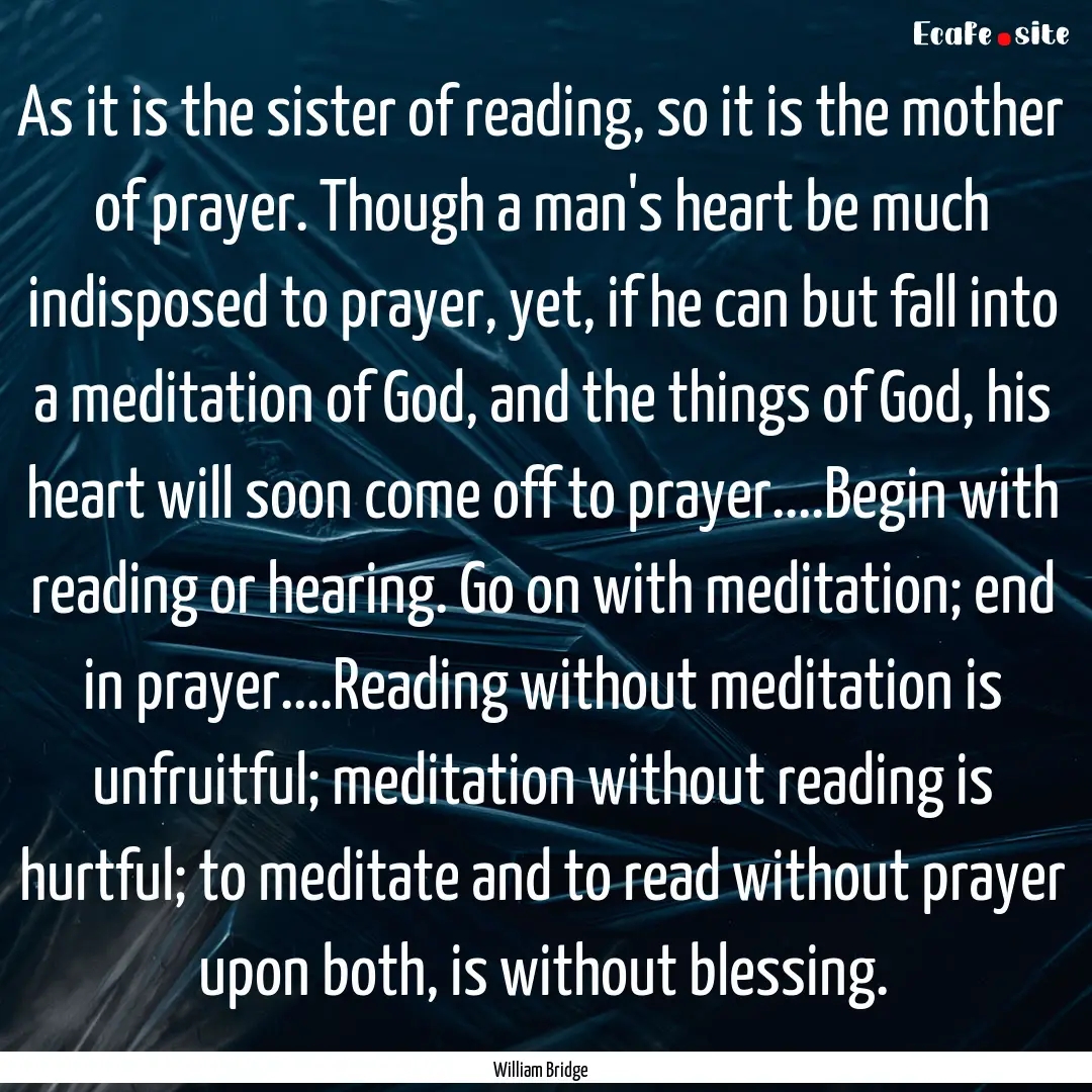 As it is the sister of reading, so it is.... : Quote by William Bridge