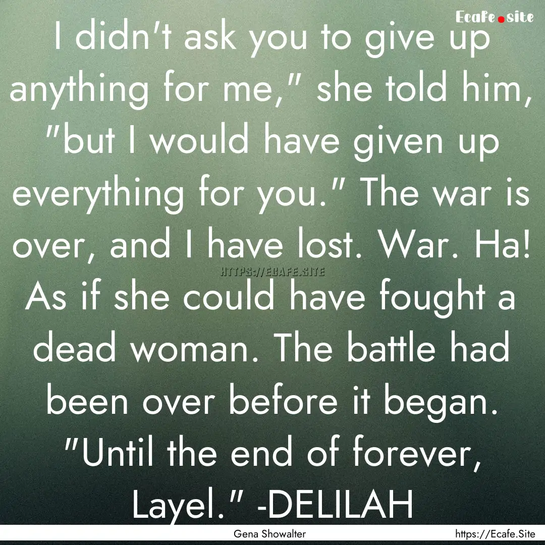 I didn't ask you to give up anything for.... : Quote by Gena Showalter