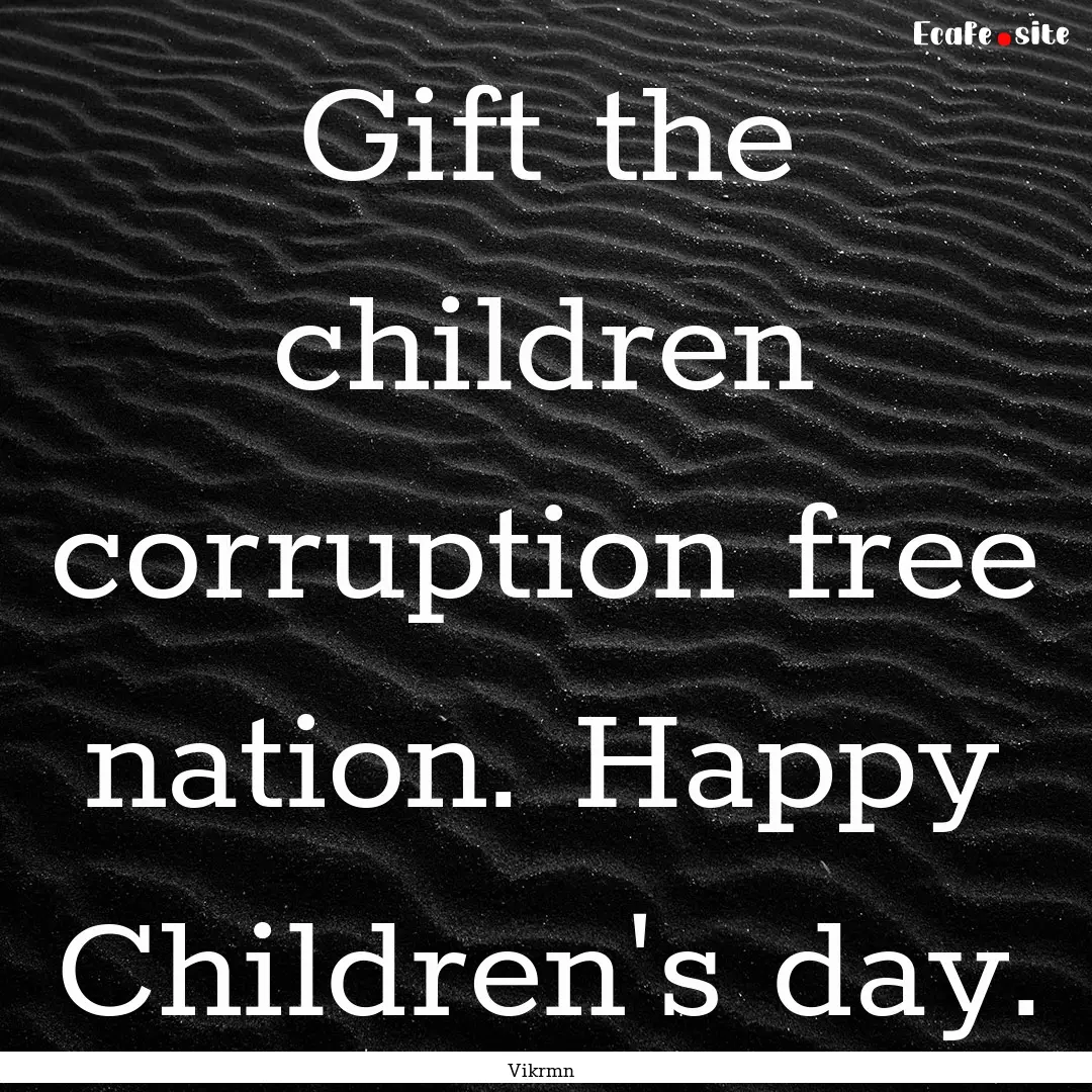 Gift the children corruption free nation..... : Quote by Vikrmn