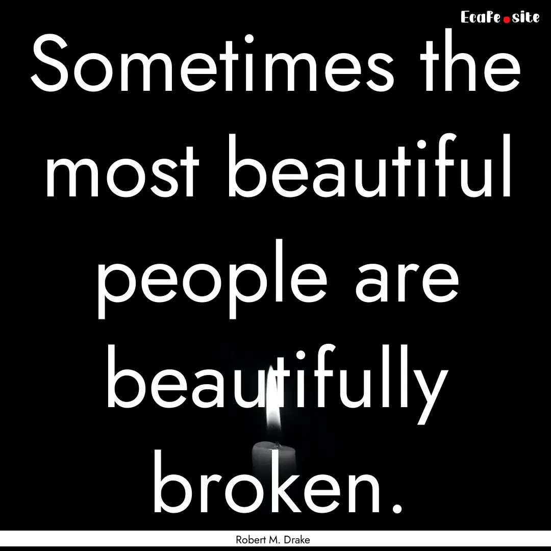 Sometimes the most beautiful people are beautifully.... : Quote by Robert M. Drake