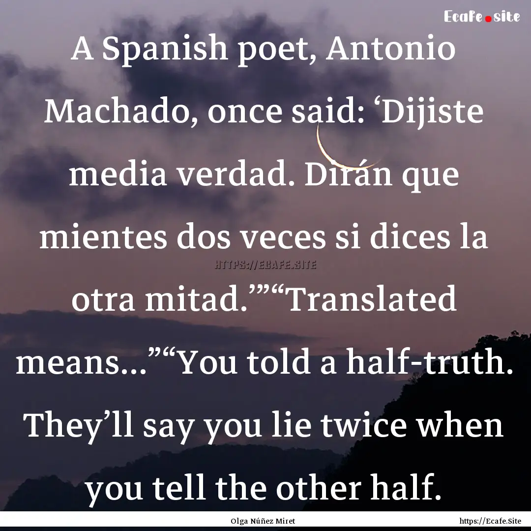 A Spanish poet, Antonio Machado, once said:.... : Quote by Olga Núñez Miret