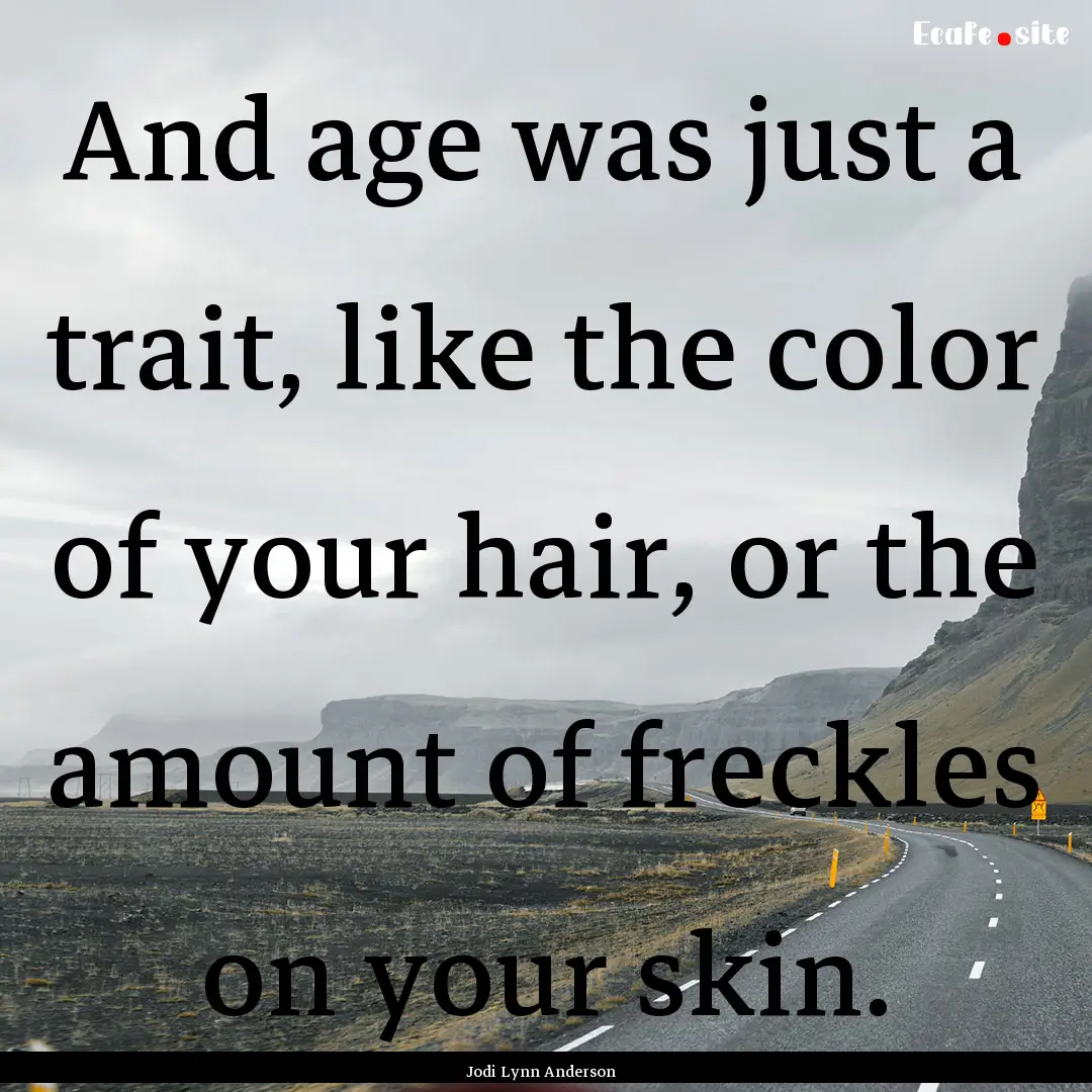 And age was just a trait, like the color.... : Quote by Jodi Lynn Anderson