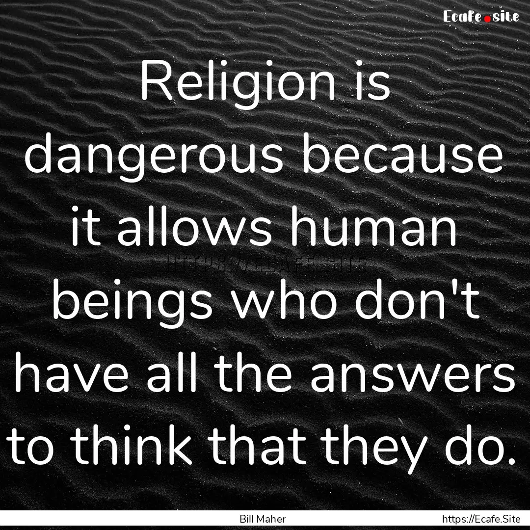 Religion is dangerous because it allows human.... : Quote by Bill Maher