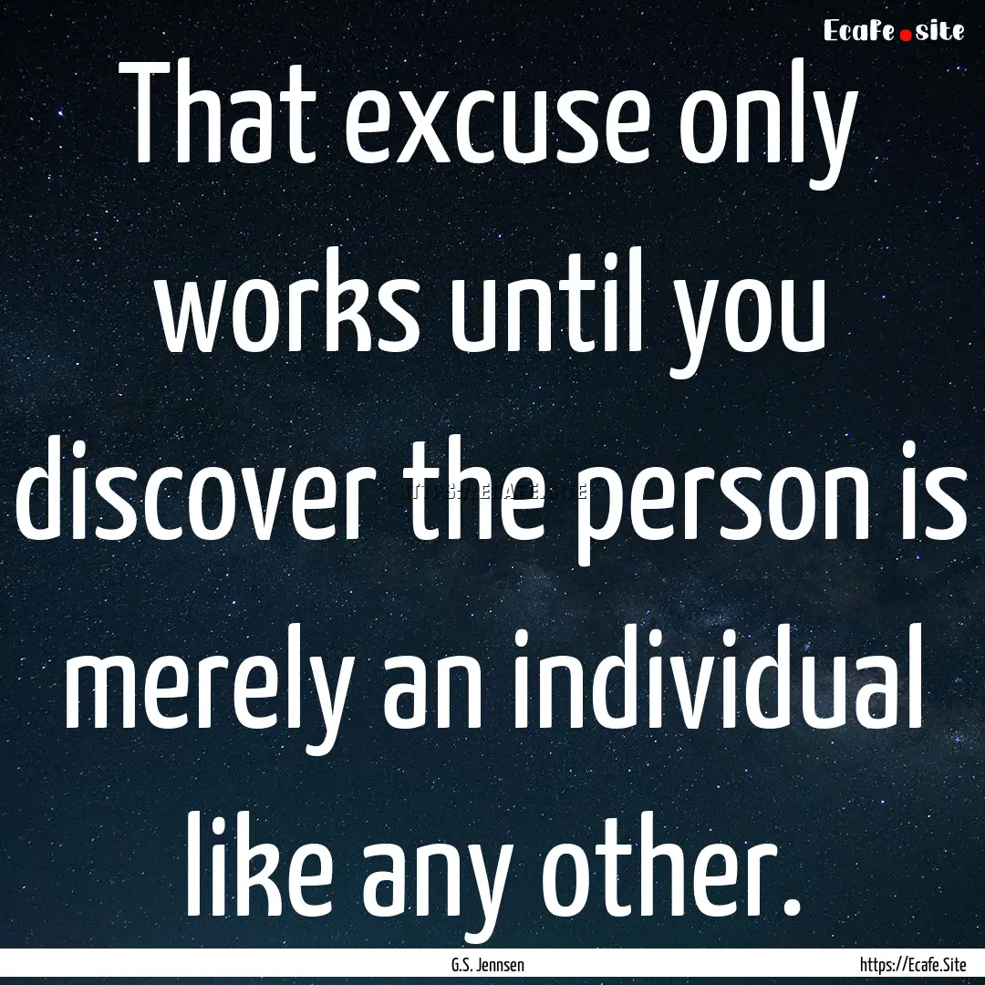 That excuse only works until you discover.... : Quote by G.S. Jennsen