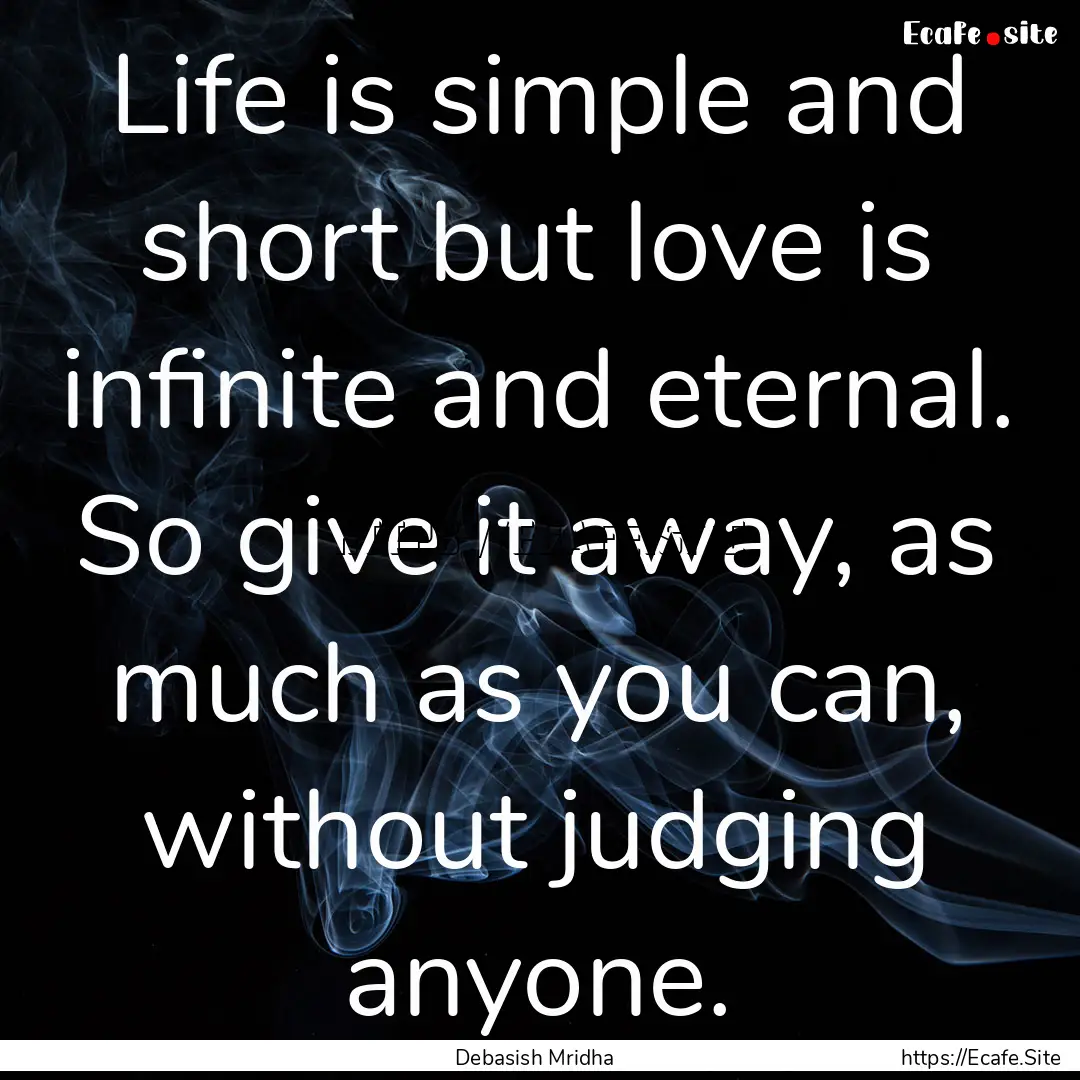 Life is simple and short but love is infinite.... : Quote by Debasish Mridha