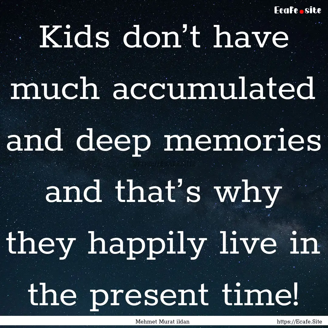 Kids don’t have much accumulated and deep.... : Quote by Mehmet Murat ildan