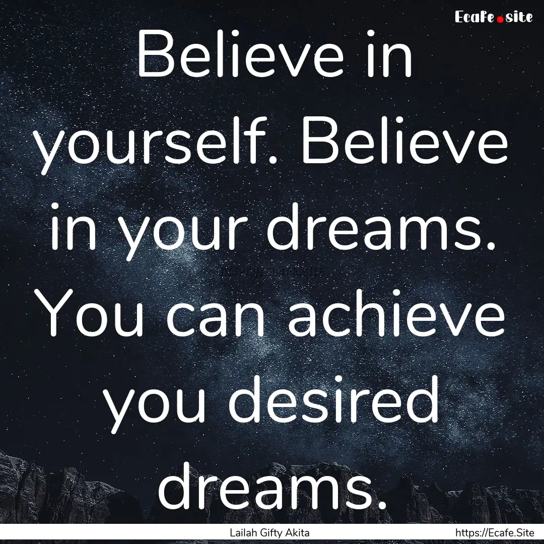 Believe in yourself. Believe in your dreams..... : Quote by Lailah Gifty Akita