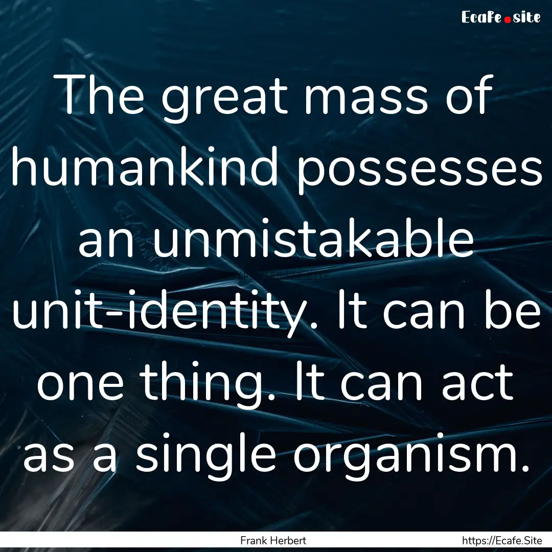 The great mass of humankind possesses an.... : Quote by Frank Herbert