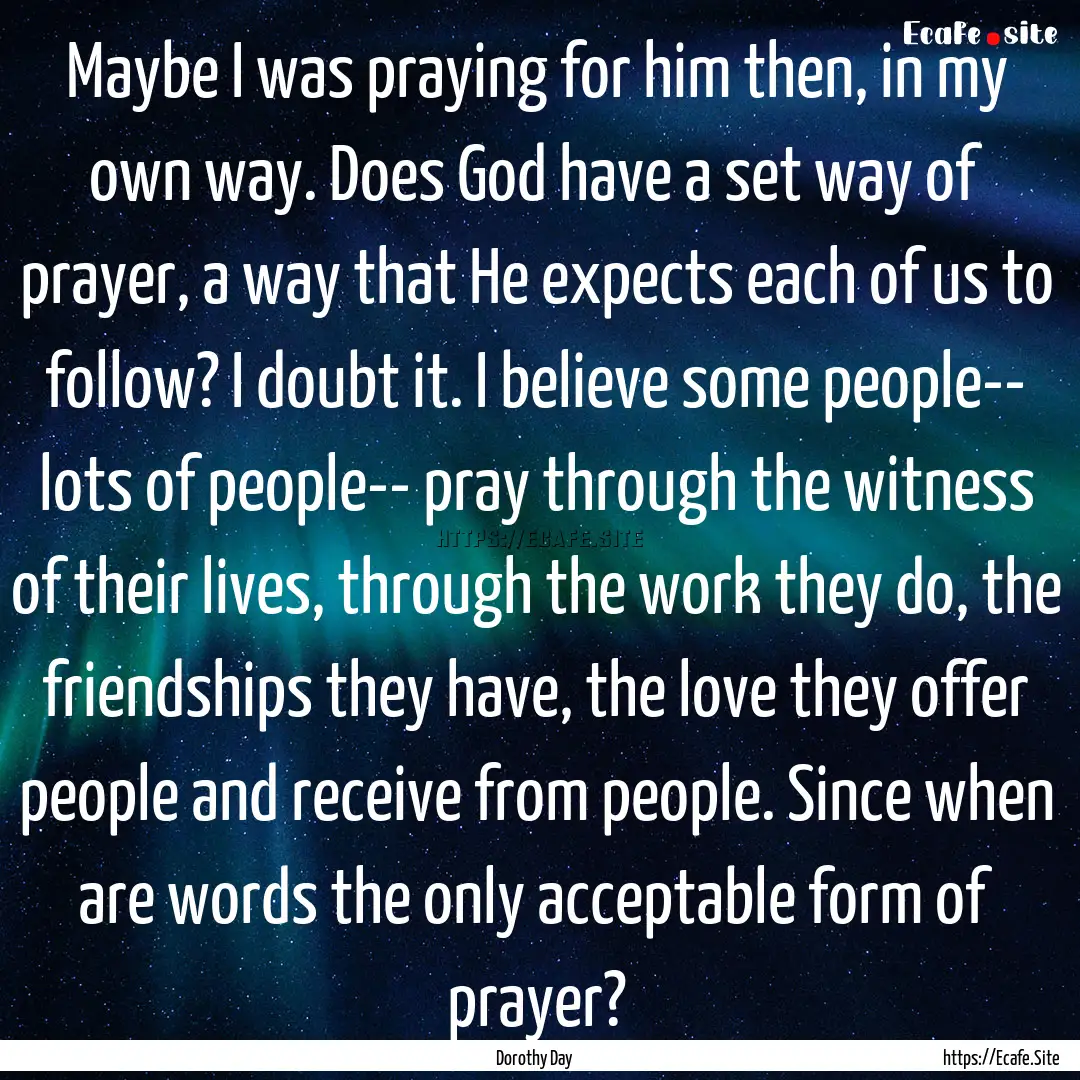 Maybe I was praying for him then, in my own.... : Quote by Dorothy Day