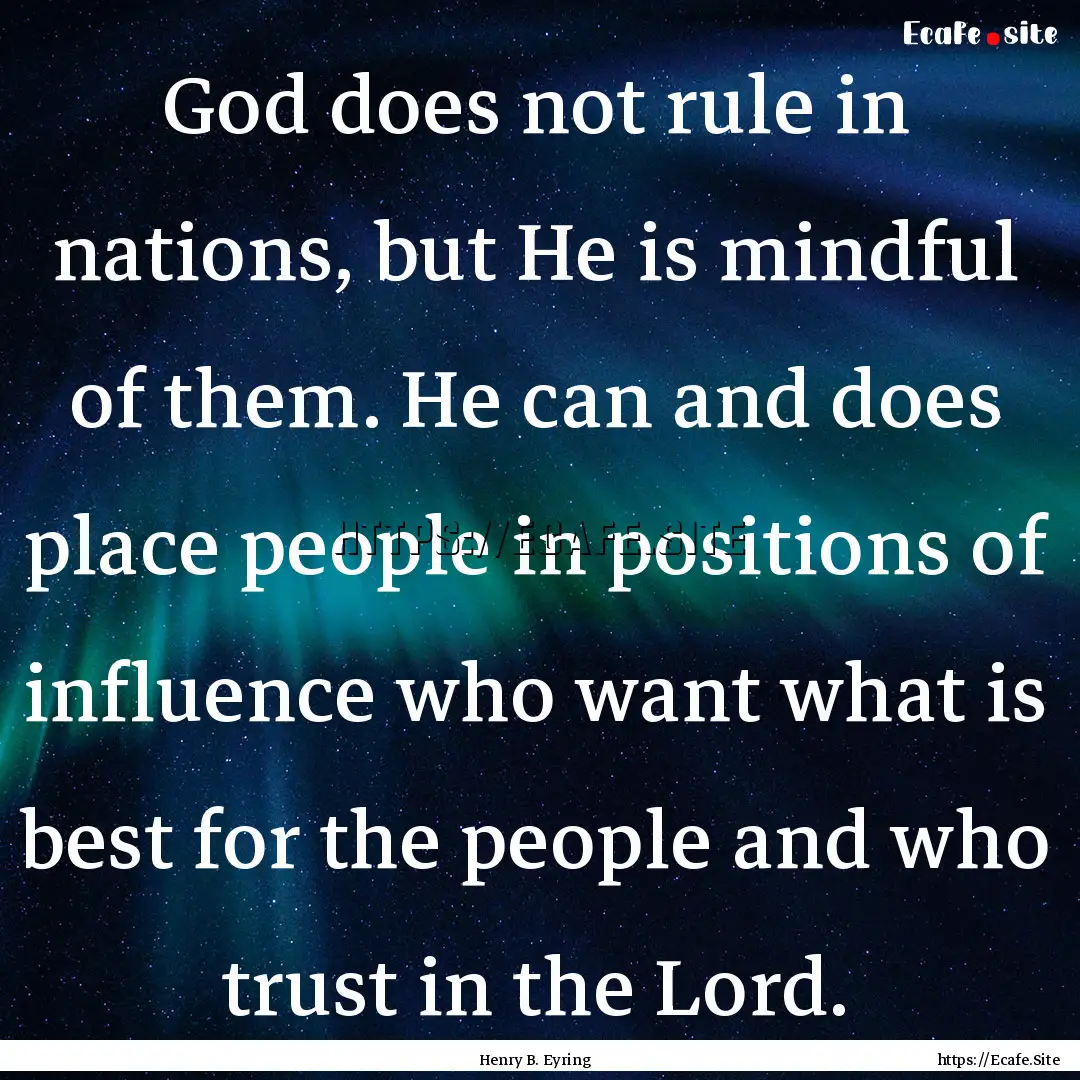 God does not rule in nations, but He is mindful.... : Quote by Henry B. Eyring