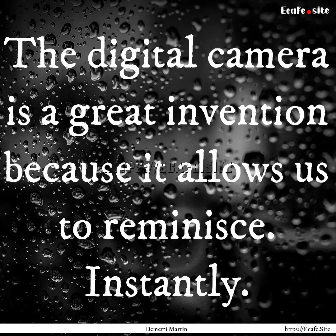 The digital camera is a great invention because.... : Quote by Demetri Martin