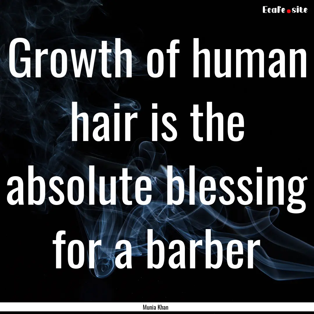 Growth of human hair is the absolute blessing.... : Quote by Munia Khan