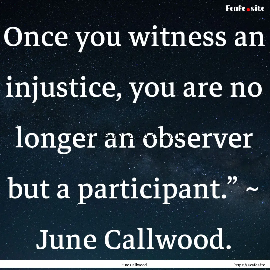 Once you witness an injustice, you are no.... : Quote by June Callwood