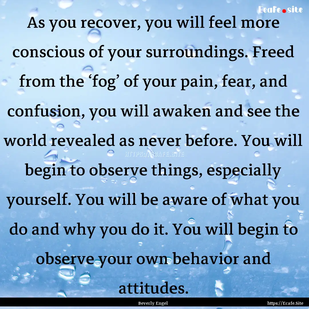 As you recover, you will feel more conscious.... : Quote by Beverly Engel