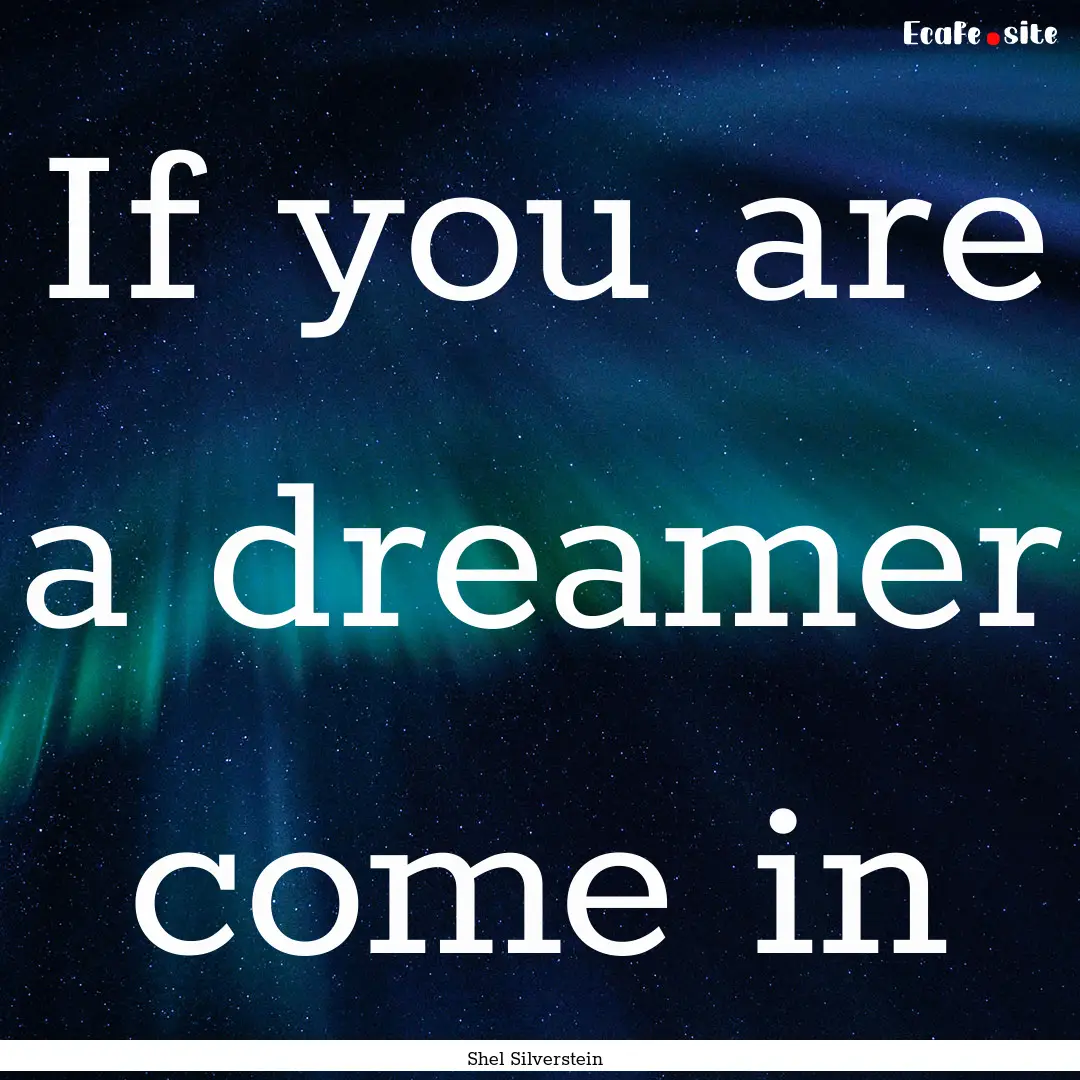 If you are a dreamer come in : Quote by Shel Silverstein