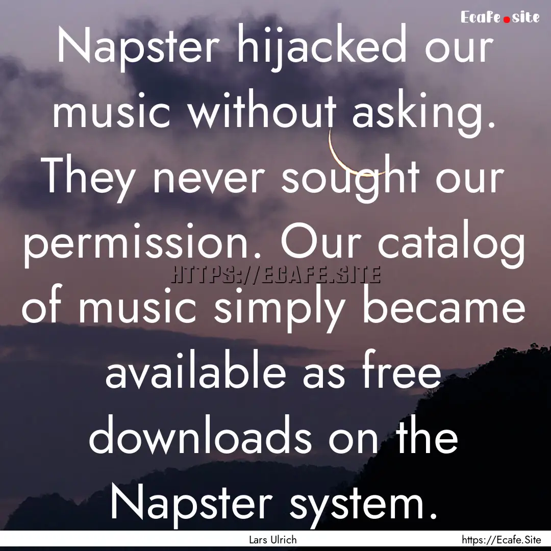 Napster hijacked our music without asking..... : Quote by Lars Ulrich