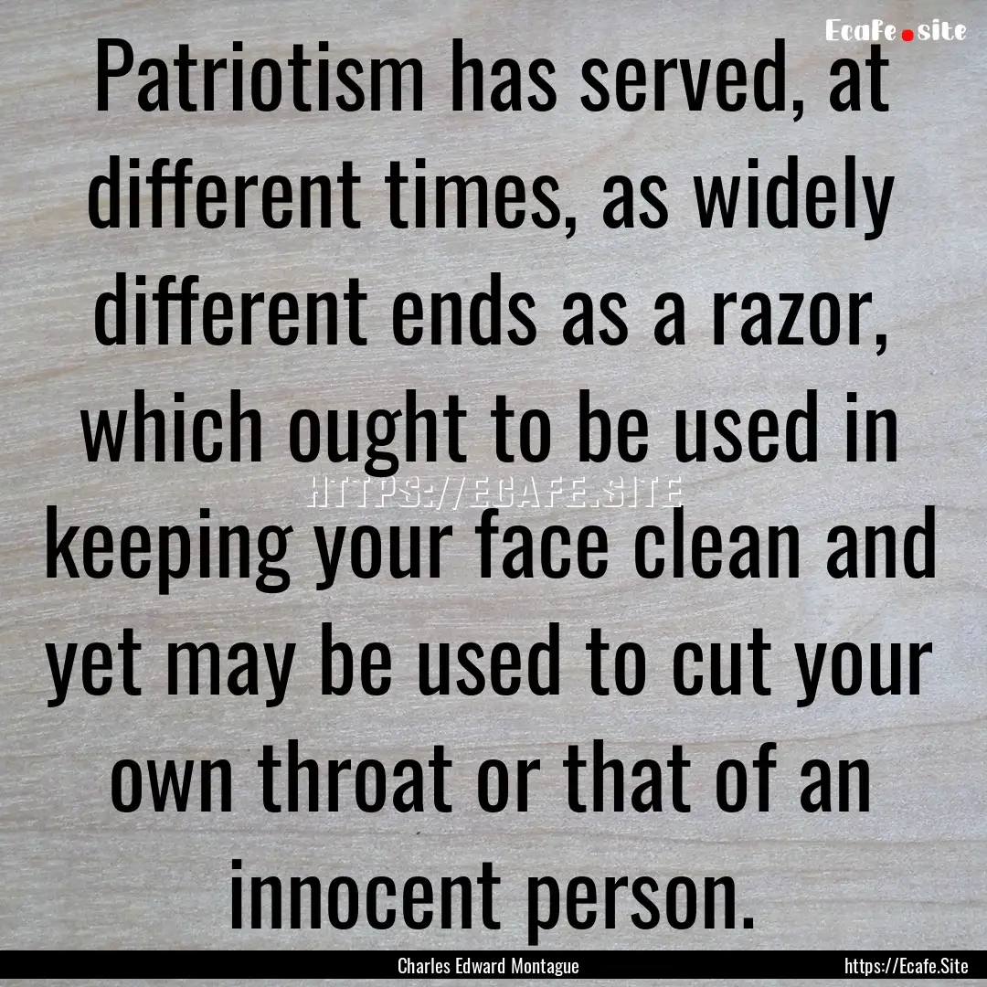 Patriotism has served, at different times,.... : Quote by Charles Edward Montague