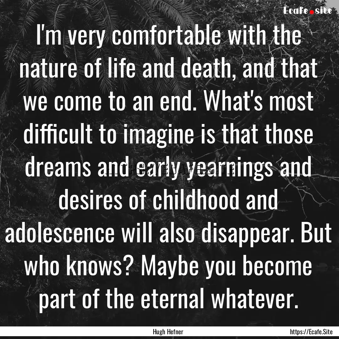 I'm very comfortable with the nature of life.... : Quote by Hugh Hefner