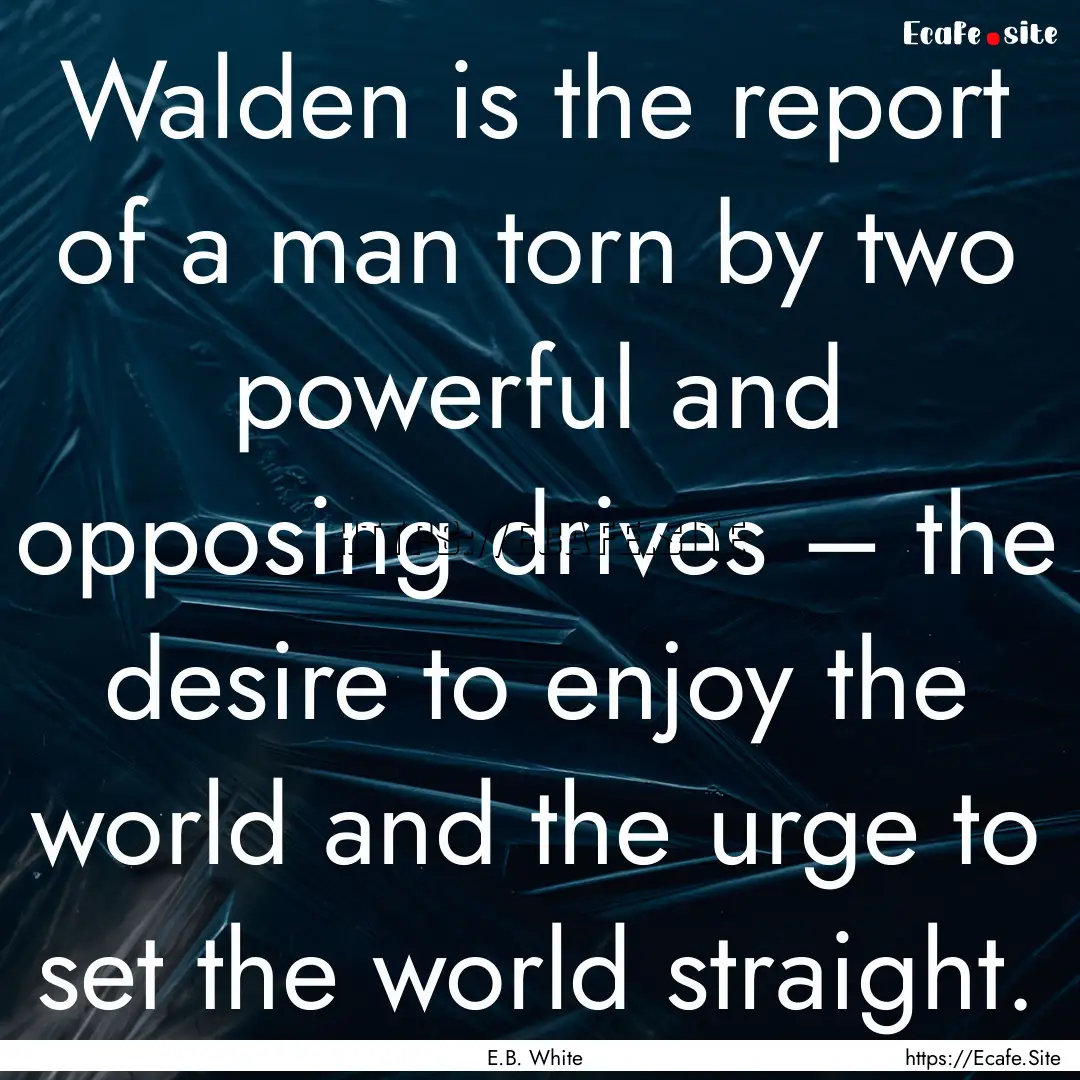 Walden is the report of a man torn by two.... : Quote by E.B. White