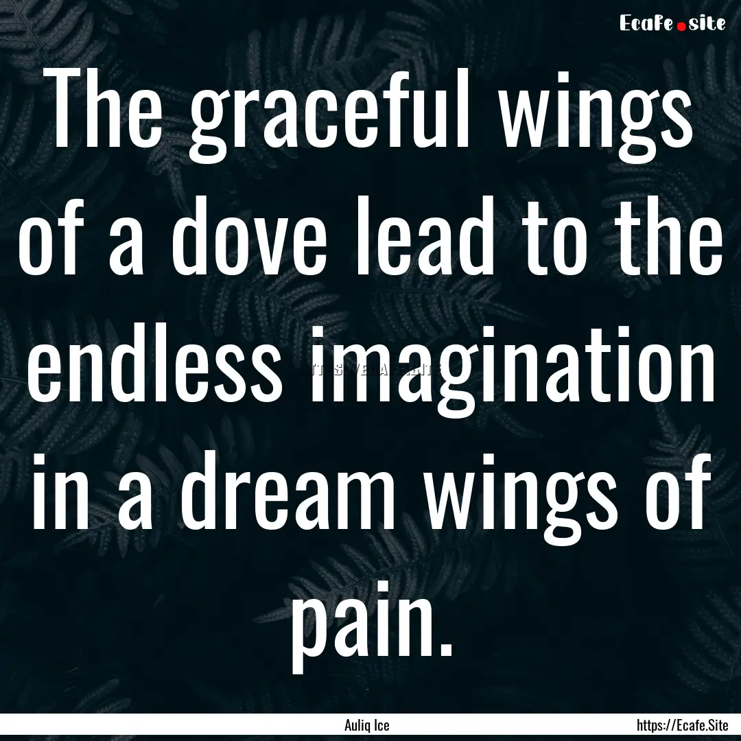 The graceful wings of a dove lead to the.... : Quote by Auliq Ice