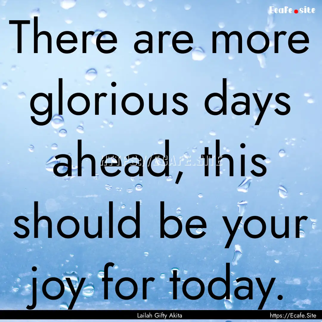 There are more glorious days ahead, this.... : Quote by Lailah Gifty Akita