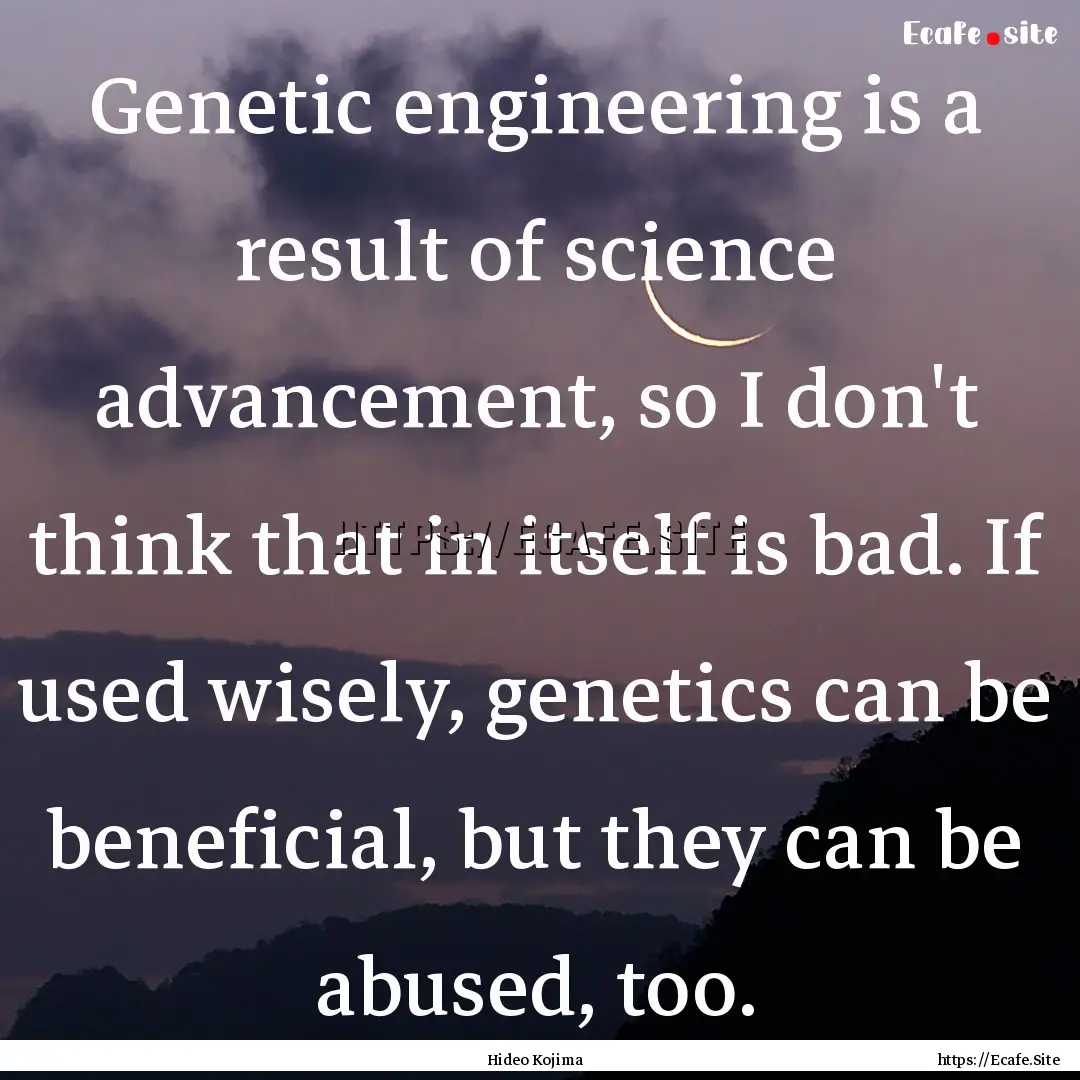 Genetic engineering is a result of science.... : Quote by Hideo Kojima