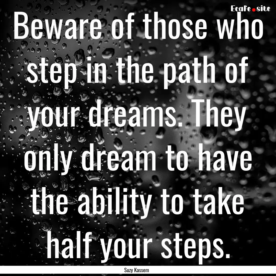 Beware of those who step in the path of your.... : Quote by Suzy Kassem