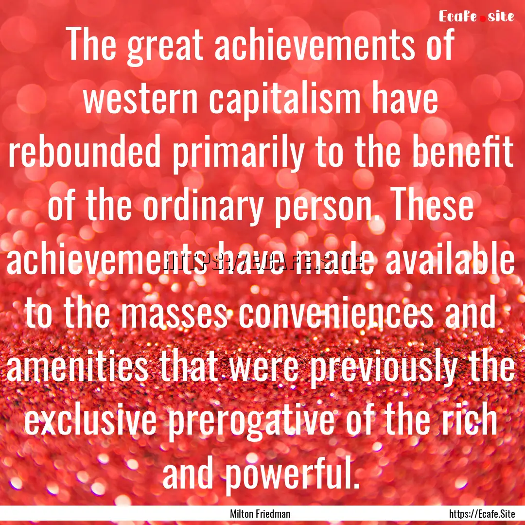 The great achievements of western capitalism.... : Quote by Milton Friedman