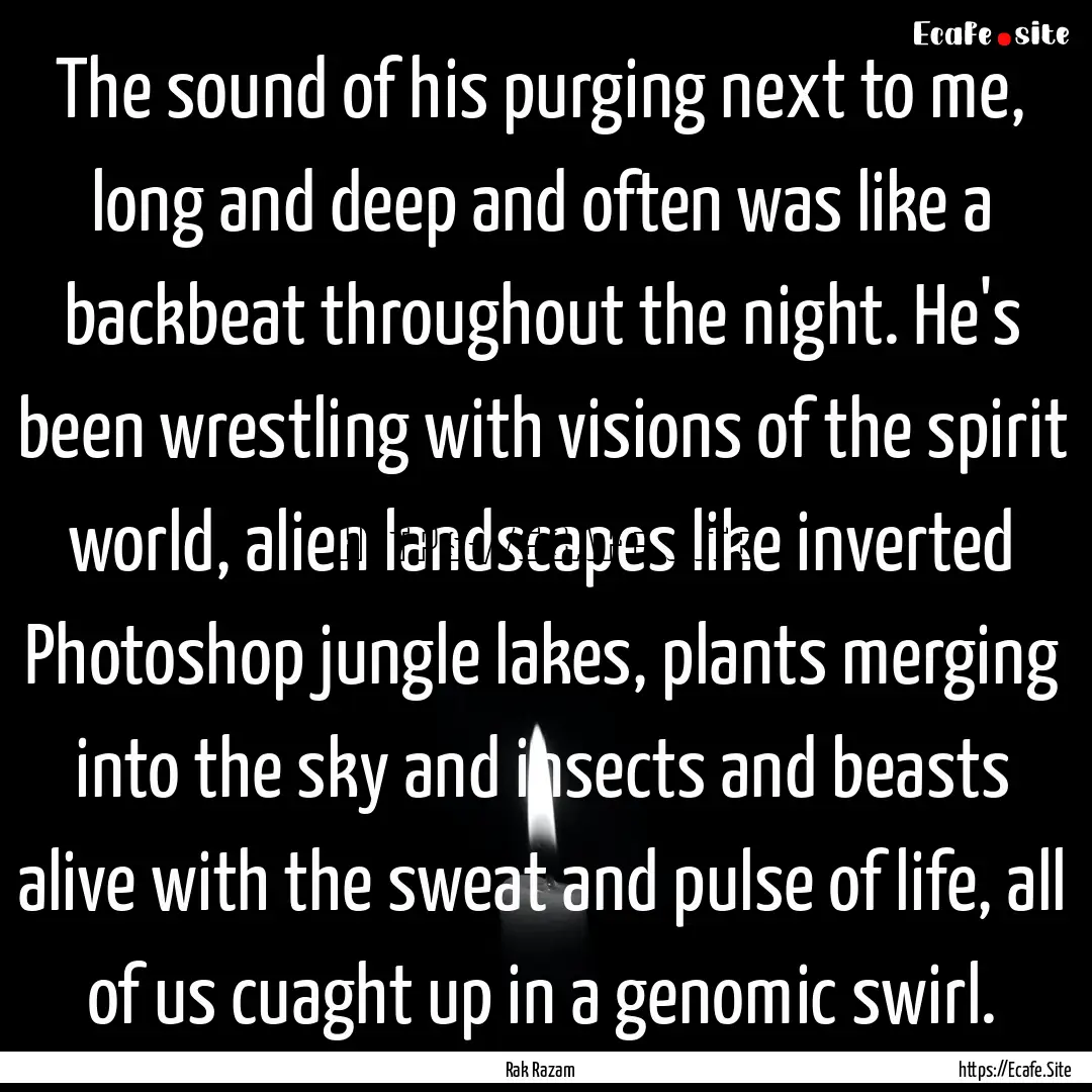 The sound of his purging next to me, long.... : Quote by Rak Razam