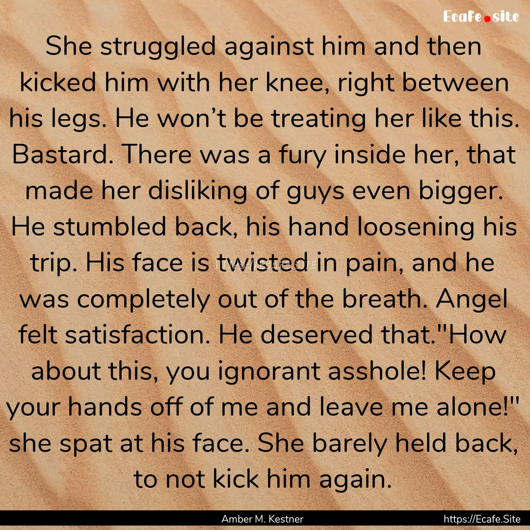 She struggled against him and then kicked.... : Quote by Amber M. Kestner