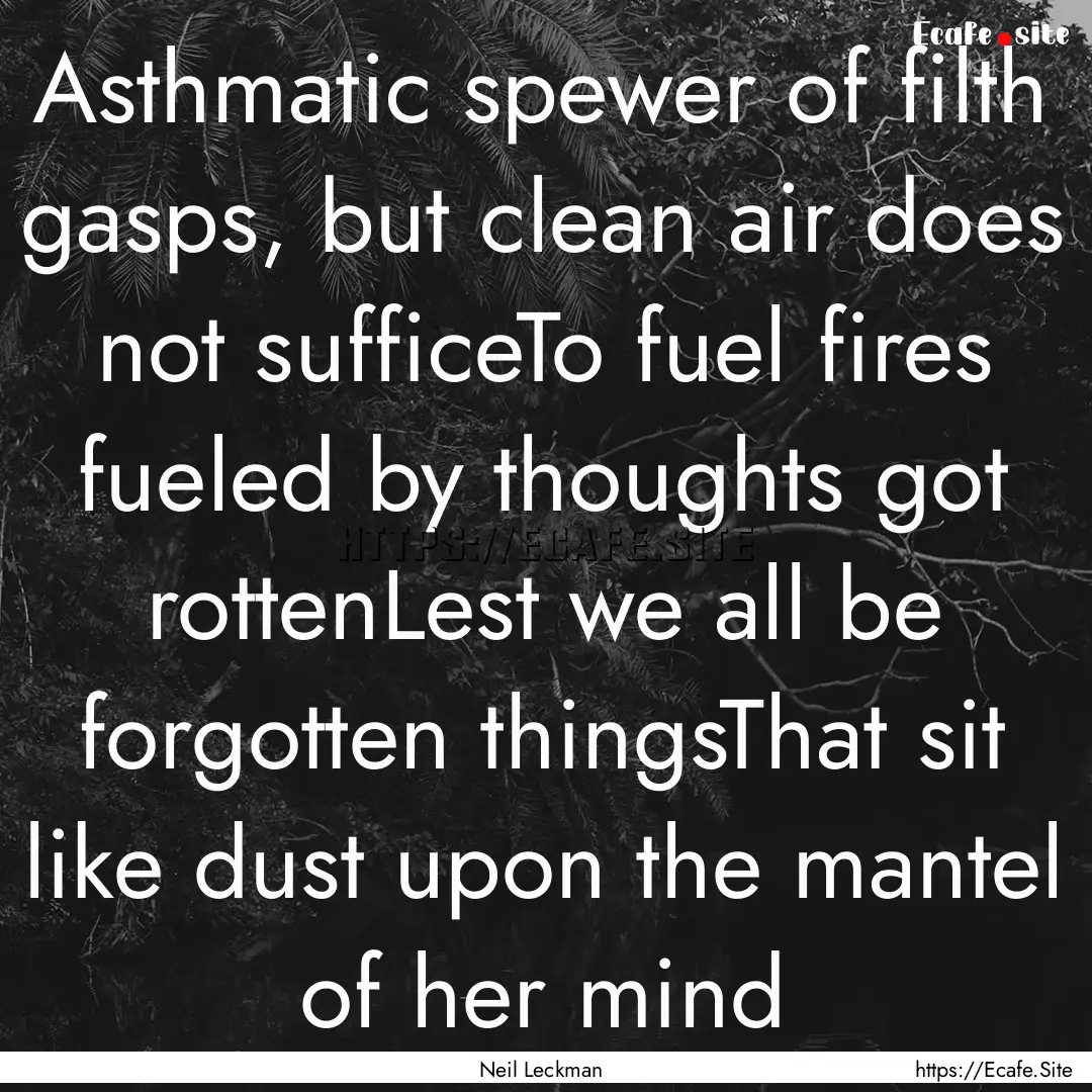 Asthmatic spewer of filth gasps, but clean.... : Quote by Neil Leckman